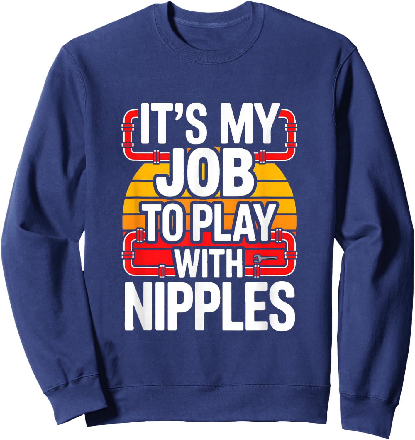 It's My Job to Play with Nipples Funny Plumbing Sweatshirt - Sweatshirt | Navy