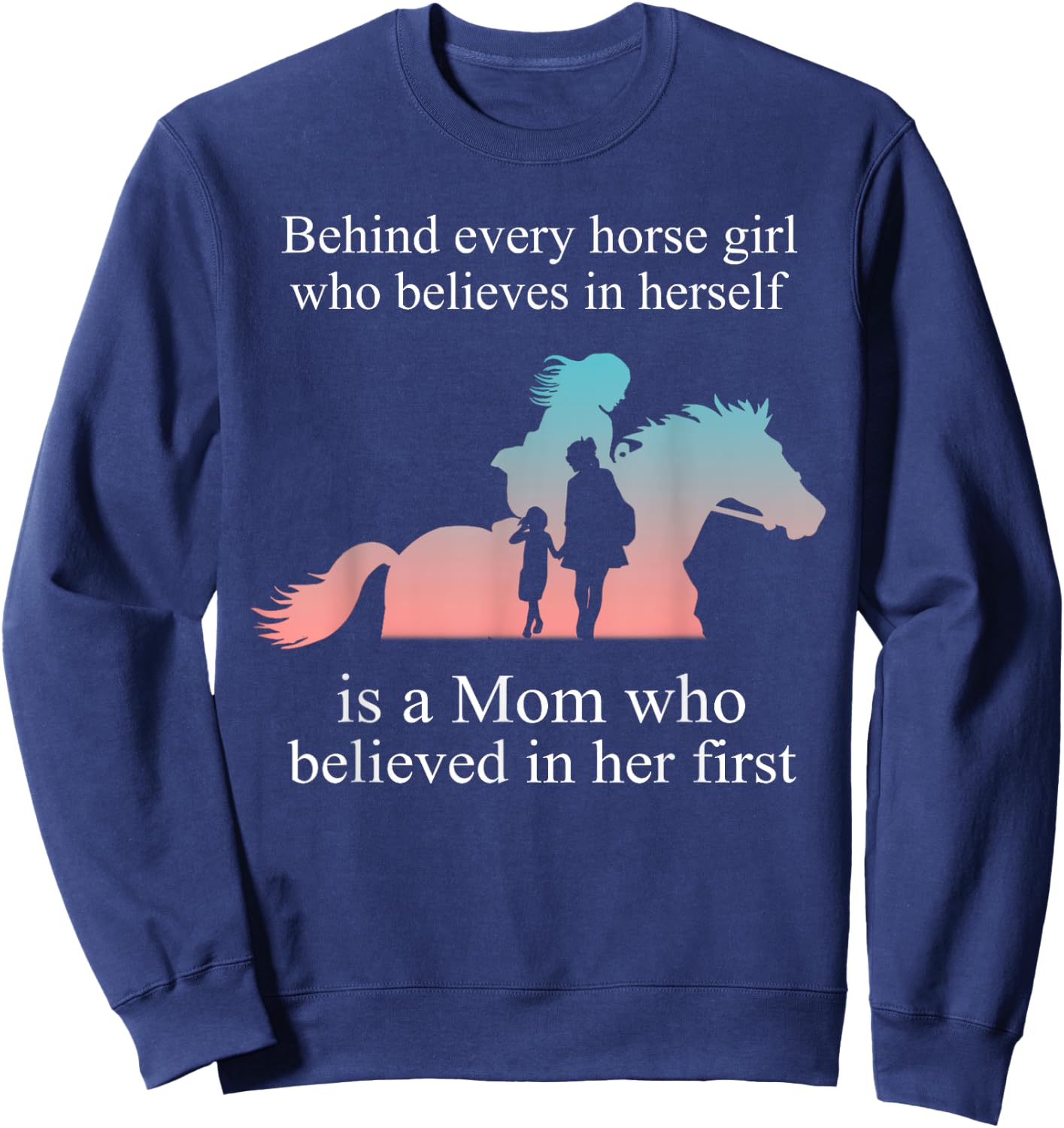 Behind every horse girl who believes in herself is a mom Sweatshirt - Sweatshirt | Navy