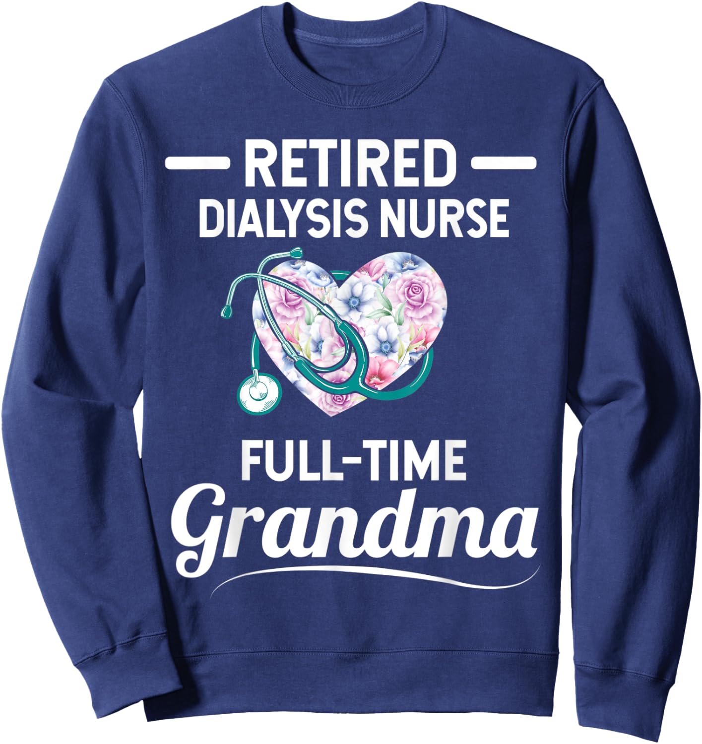 Retired Dialysis Nurse Full Time Grandma Sweatshirt - Sweatshirt | Navy