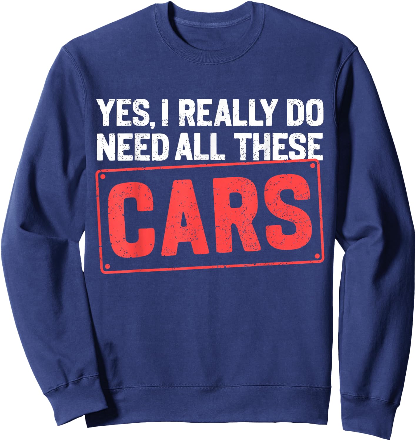 Yes I Really Do Need All These Cars Funny Car Mechanic Sweatshirt - Sweatshirt | Navy