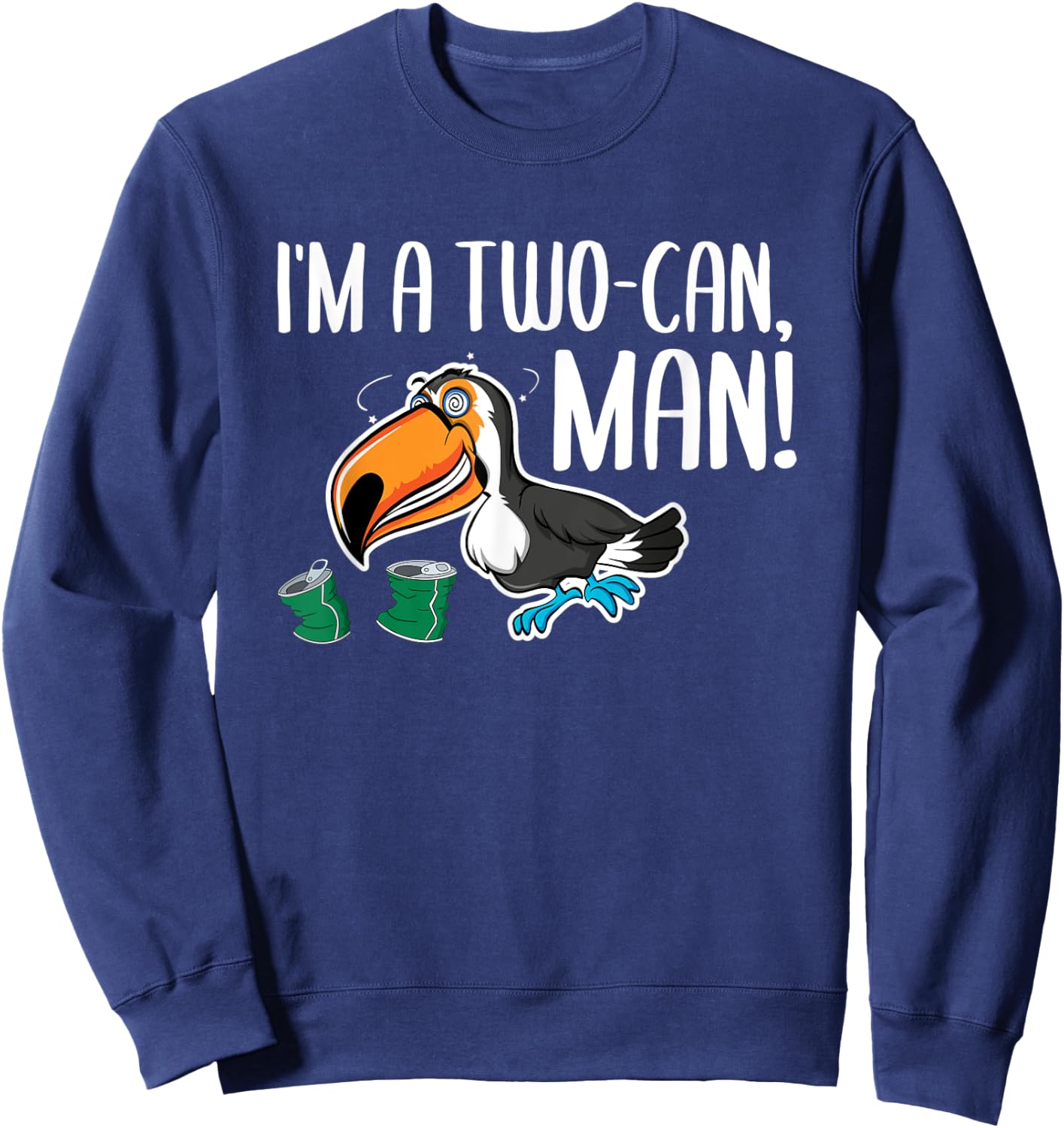 I'm A Two Can Man Tucan Pun Humor Sweatshirt - Sweatshirt | Navy