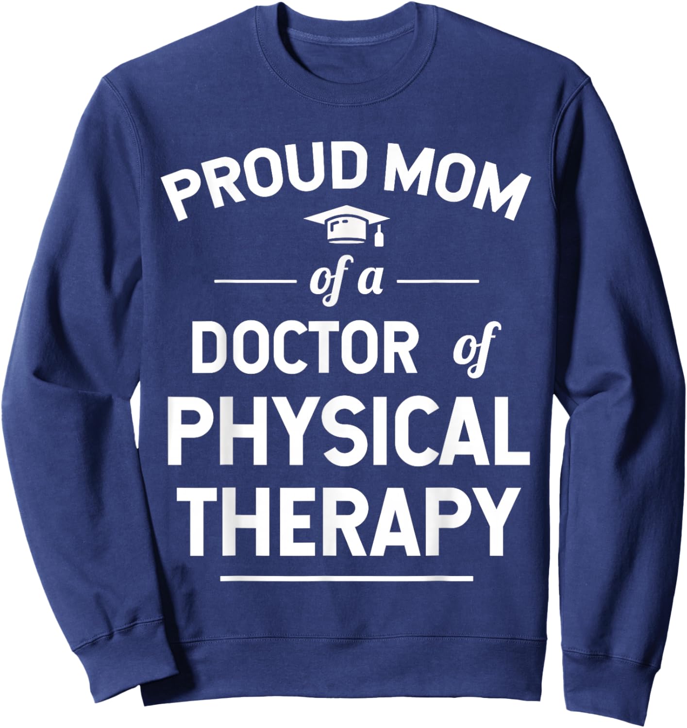Proud Mom Of A Doctor Of Physical Therapy Sweatshirt - Sweatshirt | Navy