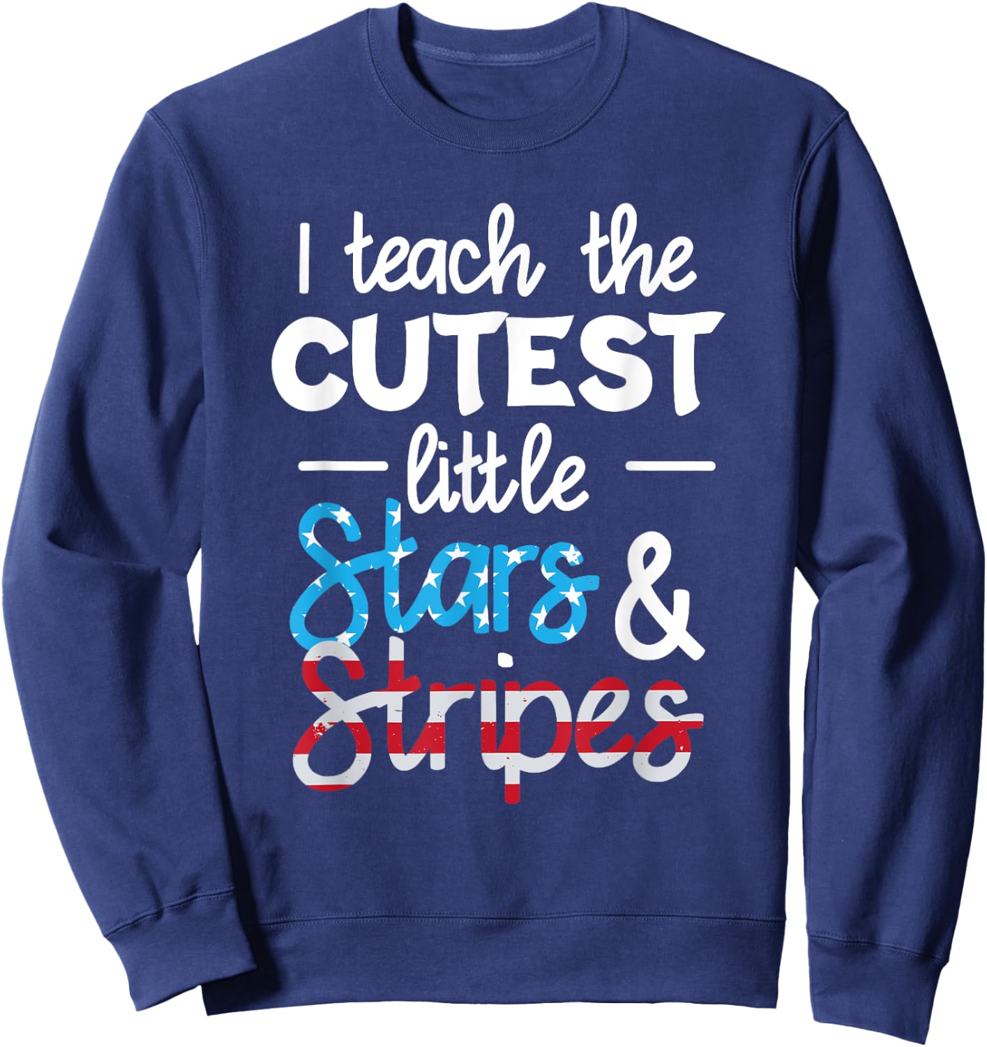 I Teach The Cutest Little Stars And Stripes USA Flag Teacher Women Men Sweatshirt - Sweatshirt | Navy