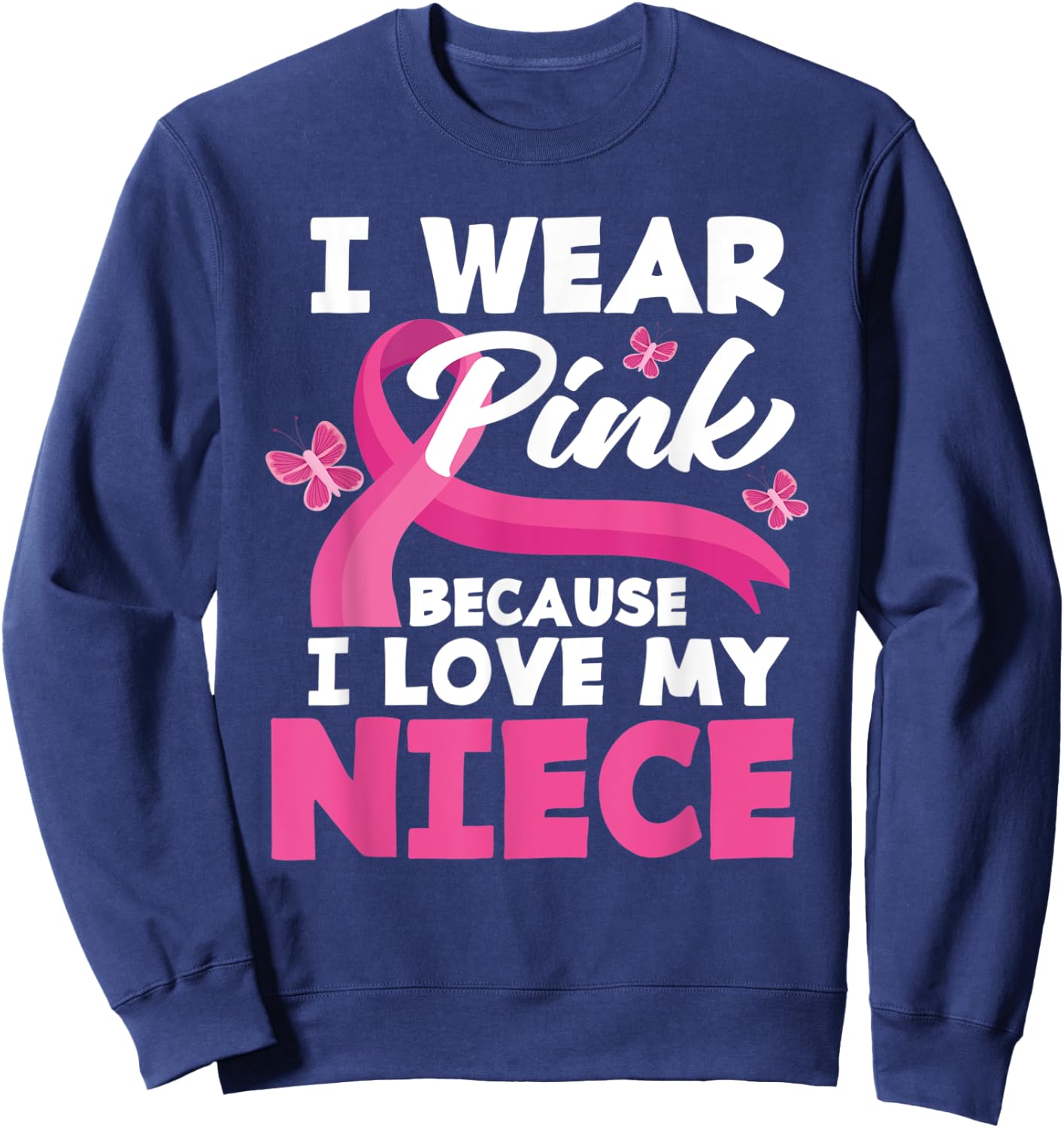 I Wear Pink Because I Love My Niece Breast Cancer Awareness Sweatshirt - Sweatshirt | Navy