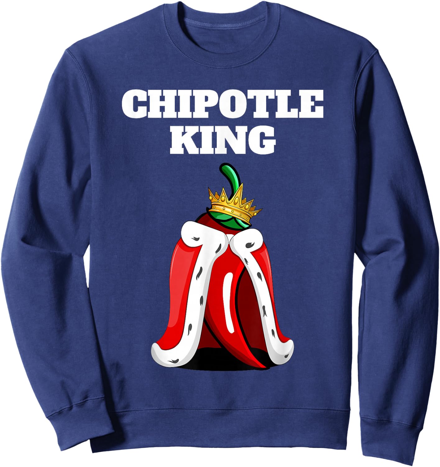 Chipotle King | Chipotle Lover Shirt | Mexican Chipotle Sweatshirt - Sweatshirt | Navy