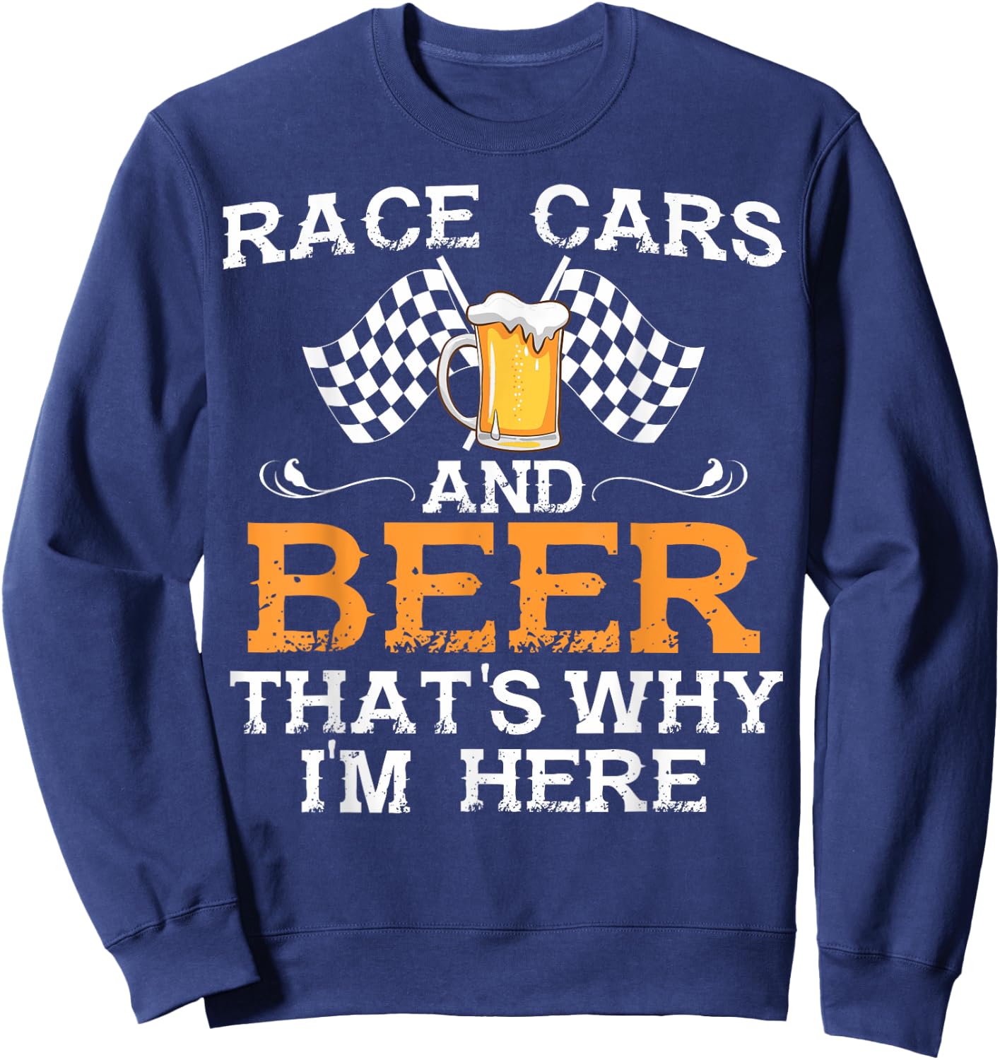 Race Cars And Beer That's Why I Am Here Race Cars And Beer Sweatshirt - Sweatshirt | Navy