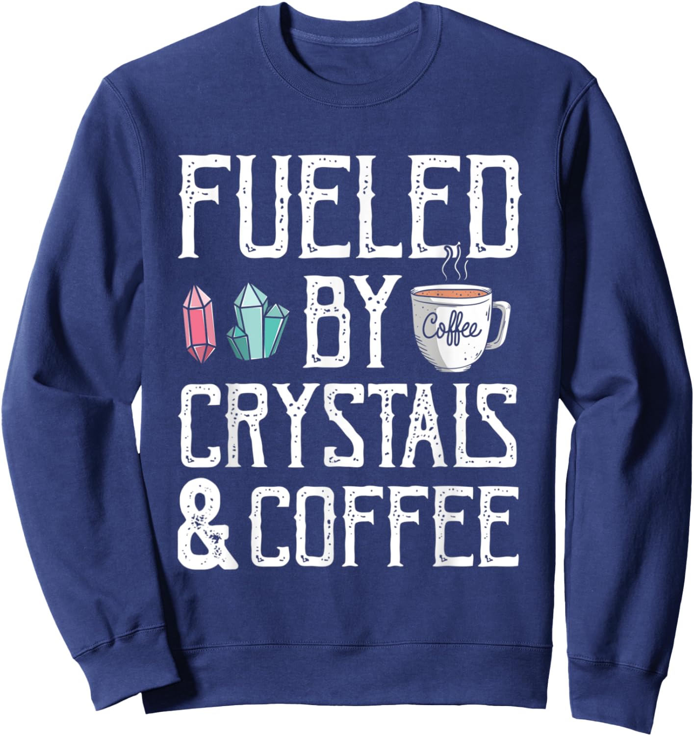 Fueled By Crystals And Coffee Caffeine Addict Cappuccino Sweatshirt - Sweatshirt | Navy