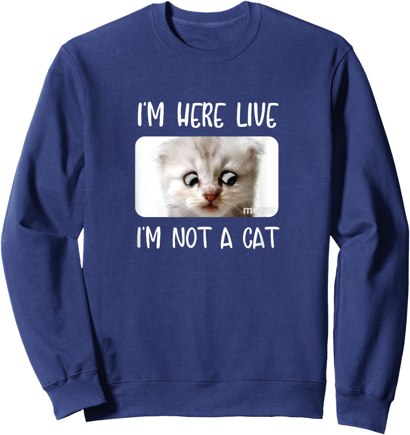 I'm Here Live, I'm Not a Cat Zoom Call Meme Humor Funny Sweatshirt - Sweatshirt | Navy