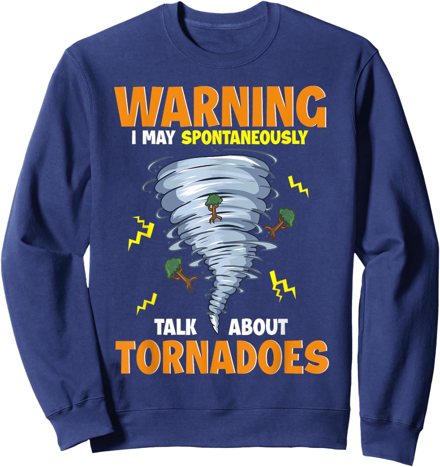 Funny Warning I May Spontaneously Talk About Tornadoes Sweatshirt - Sweatshirt | Navy