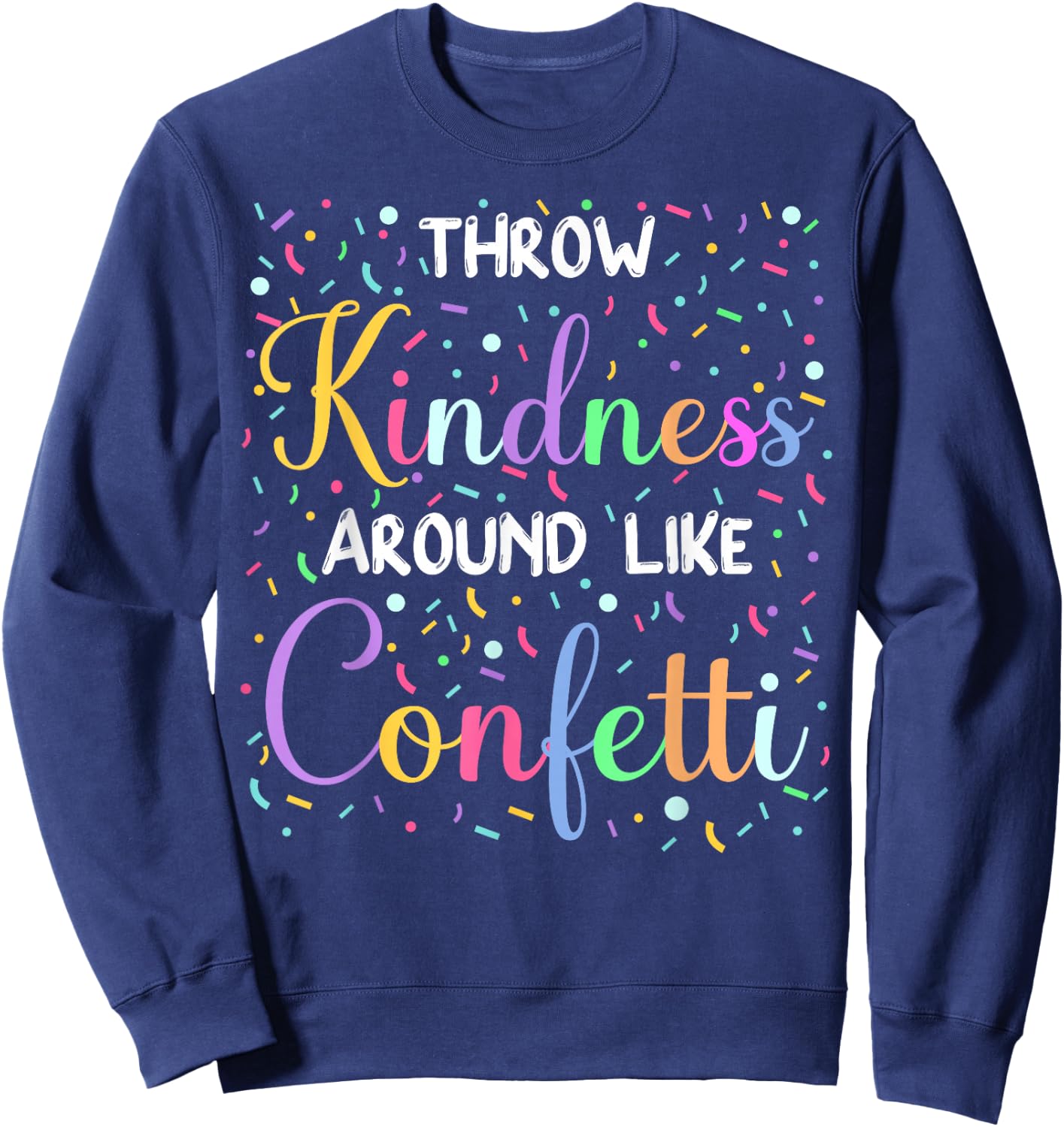Throw Kindness Around Like Confetti Cute Teacher Sweatshirt - Sweatshirt | Navy