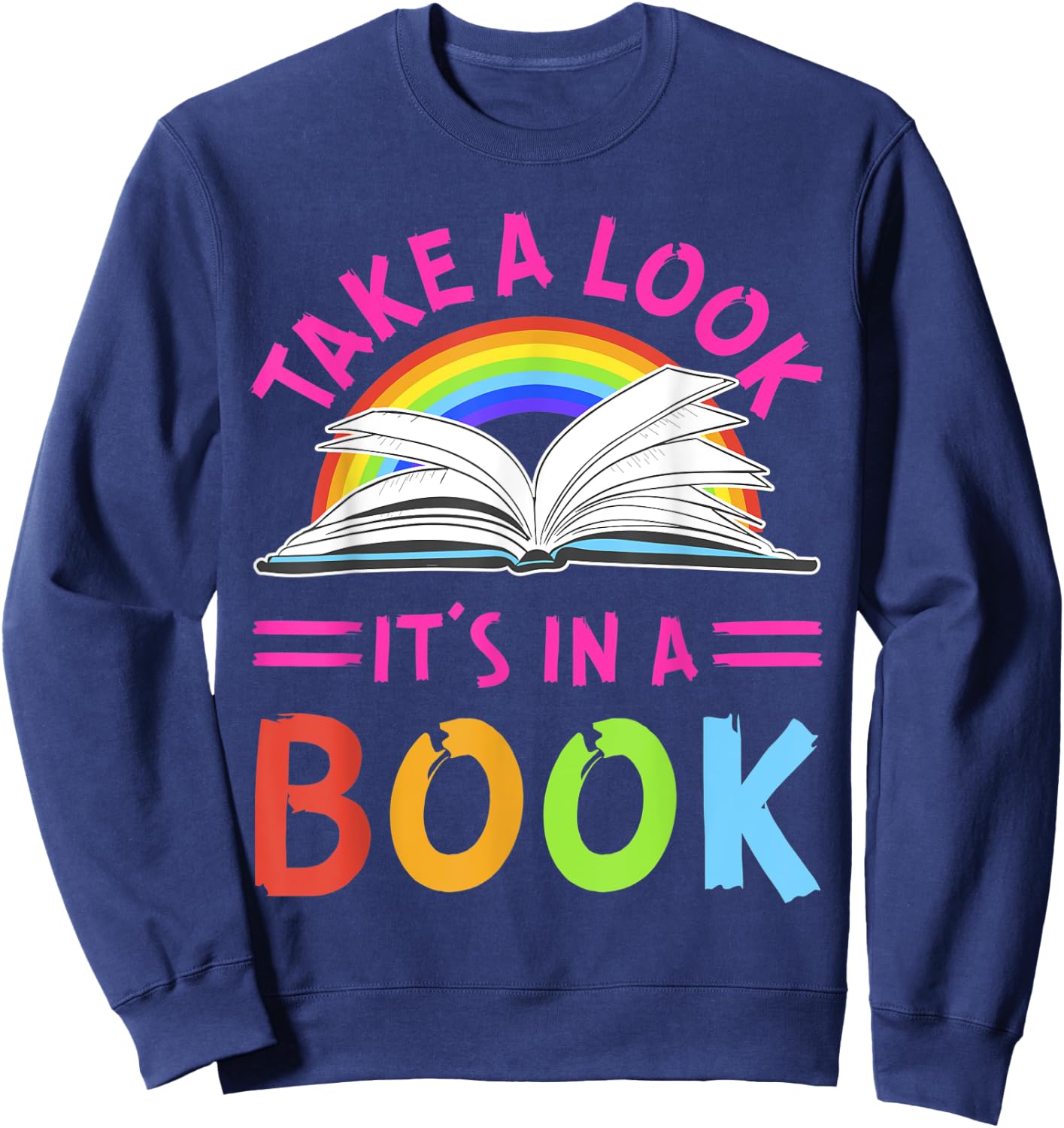 RainBow Take A Look It's In A Book Reading Funny Sweatshirt - Sweatshirt | Navy