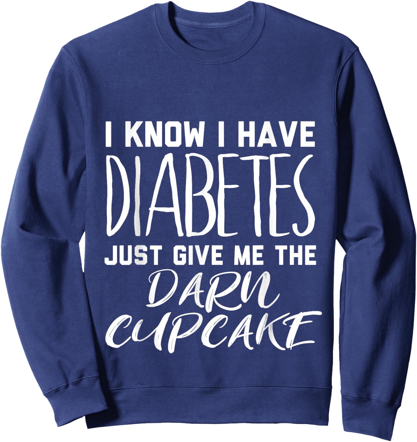 I Know I Have Diabetes Just Give Me the Darn Cupcake Sweatshirt - Sweatshirt | Navy