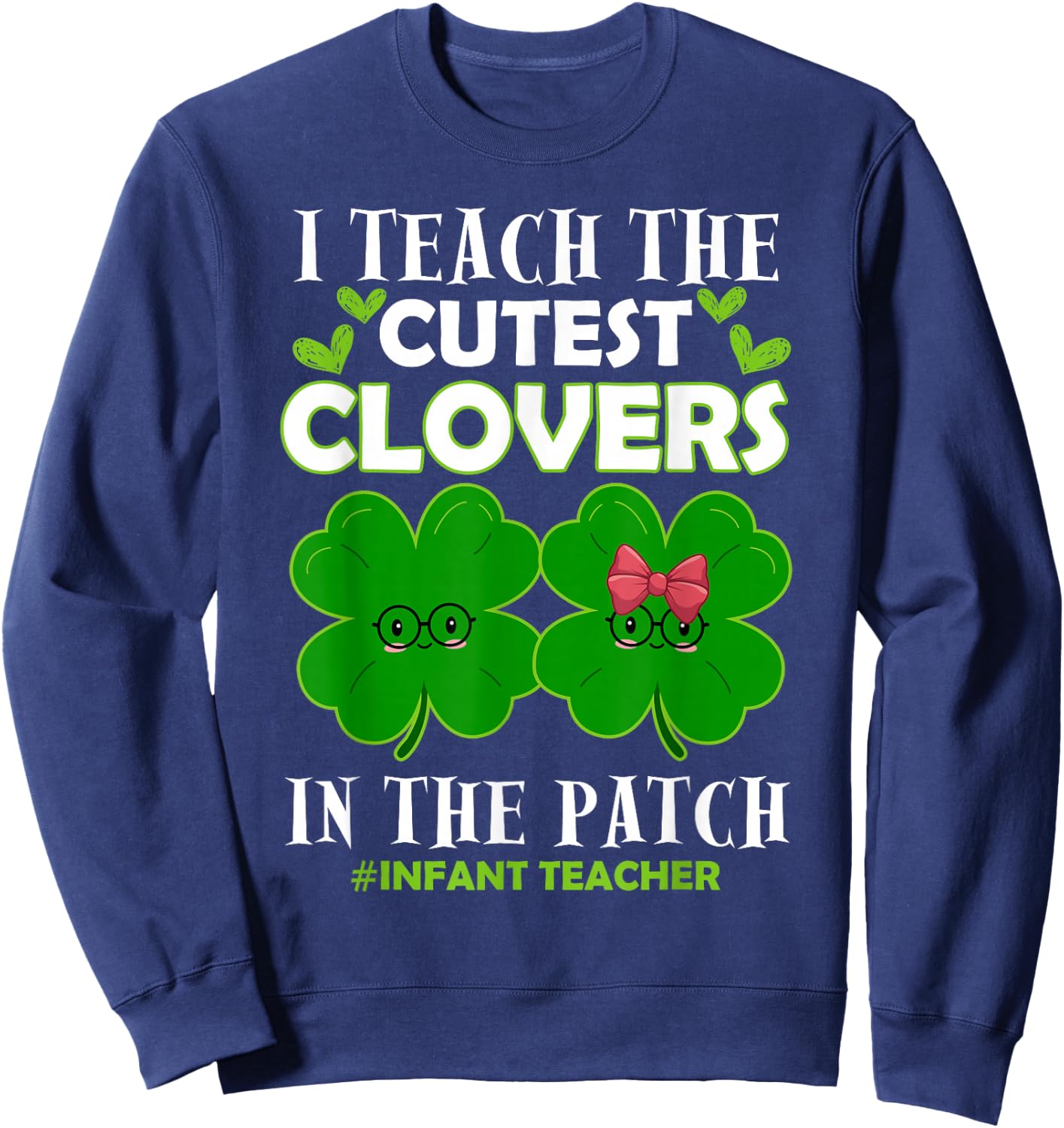 Cutest Clovers In Patch St Patrick's Day Infant Teacher Sweatshirt - Sweatshirt | Navy