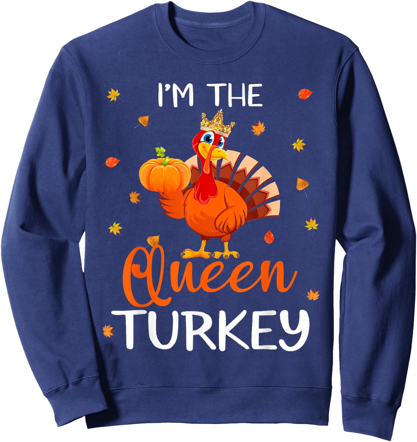 I'm The Queen Turkey Thanksgiving Turkey Autumn Fall Leaf Sweatshirt - Sweatshirt | Navy