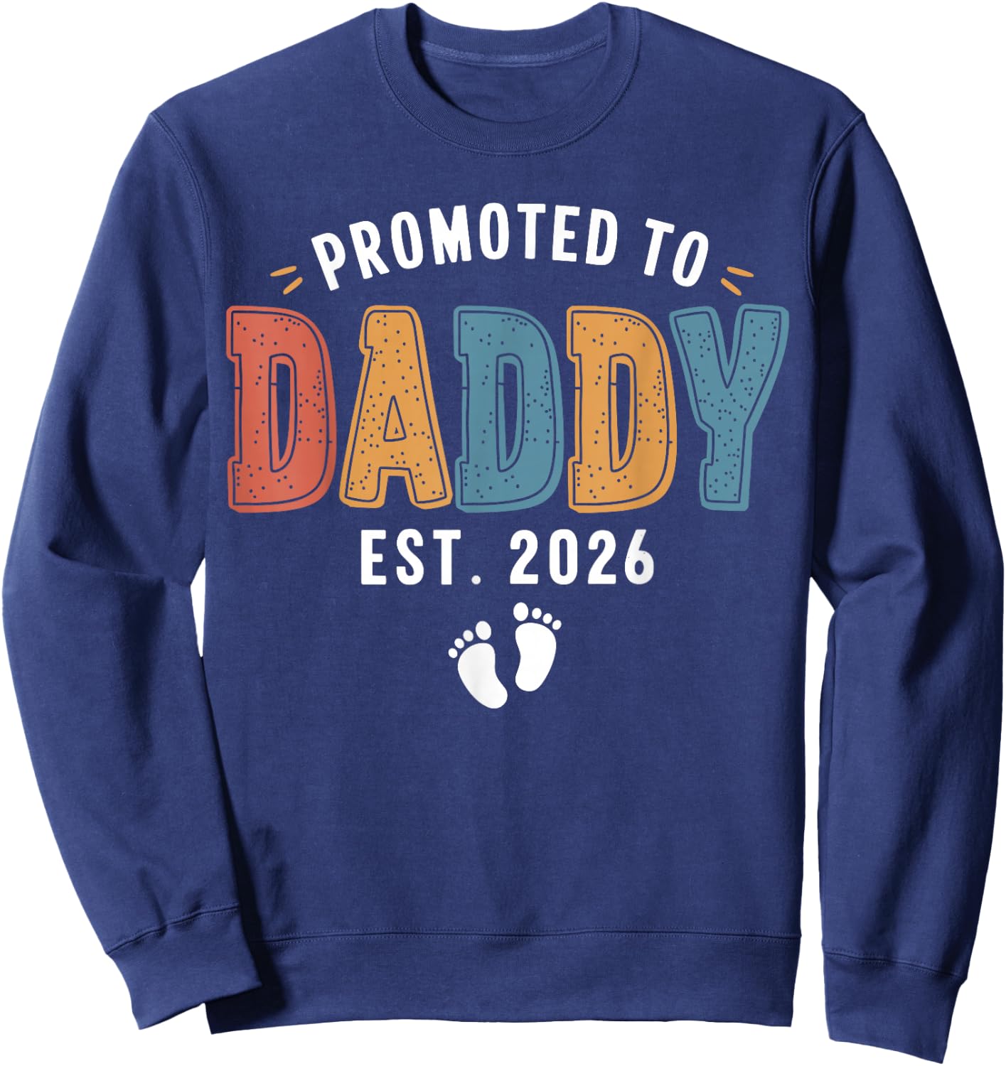 Promoted To Daddy 2026 Dad Est 2026 Daddy To Be 2026 New Dad Sweatshirt - Sweatshirt | Navy