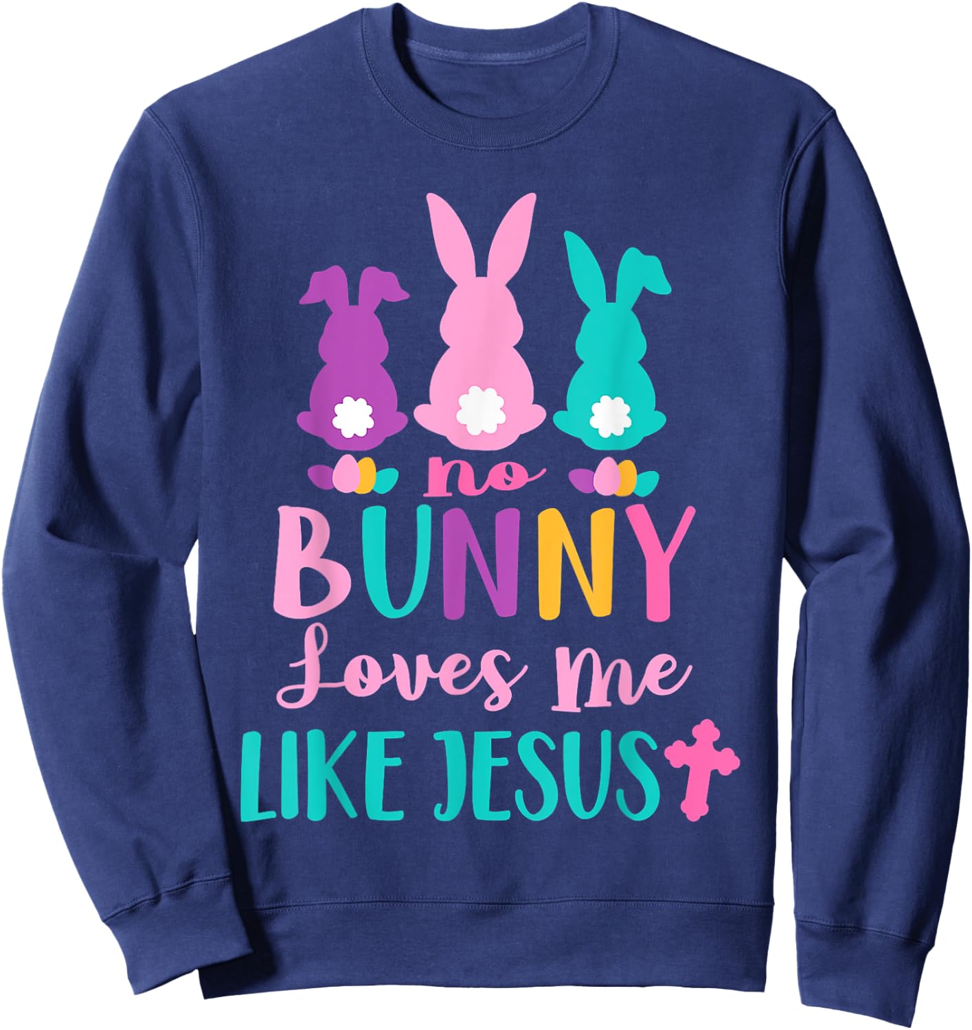 Happy Easter No Bunny Loves Me Like Jesus Men Women Funny Sweatshirt - Sweatshirt | Navy