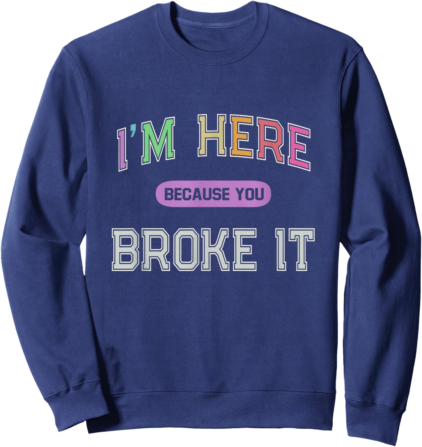 I'M HERE Because You BROKE IT Maintenance Girl My Technician Sweatshirt - Sweatshirt | Navy
