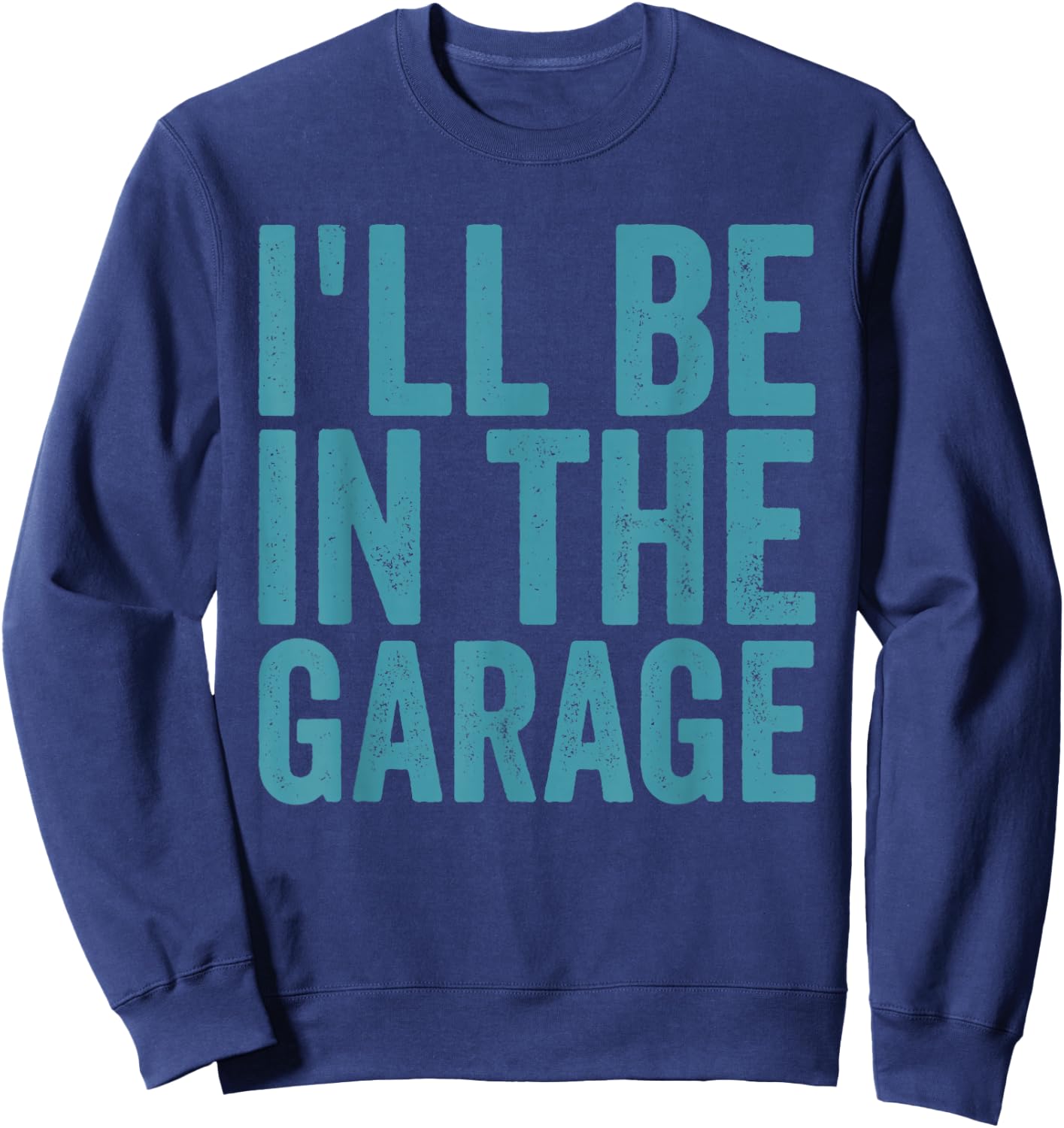 I'll Be In the Garage Auto Mechanic Dad Car Mechanic Sweatshirt - Sweatshirt | Navy