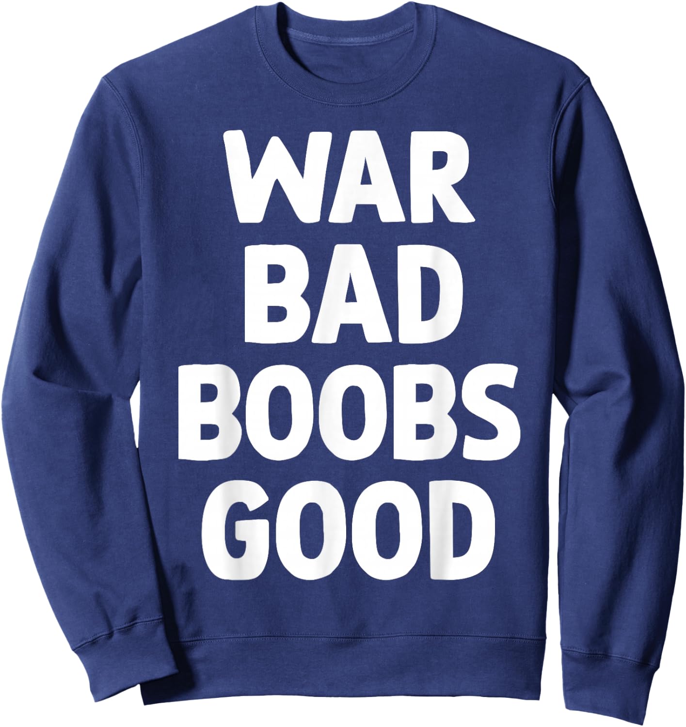 War Bad Boobs Good Funny Bold Quote Women Sweatshirt - Sweatshirt | Navy