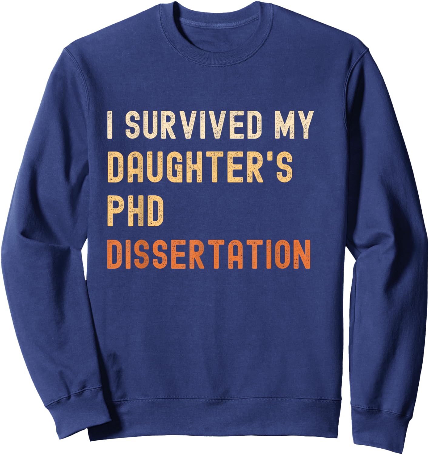 I survived my daughter's PhD dissertation graduate vintage Sweatshirt - Sweatshirt | Navy