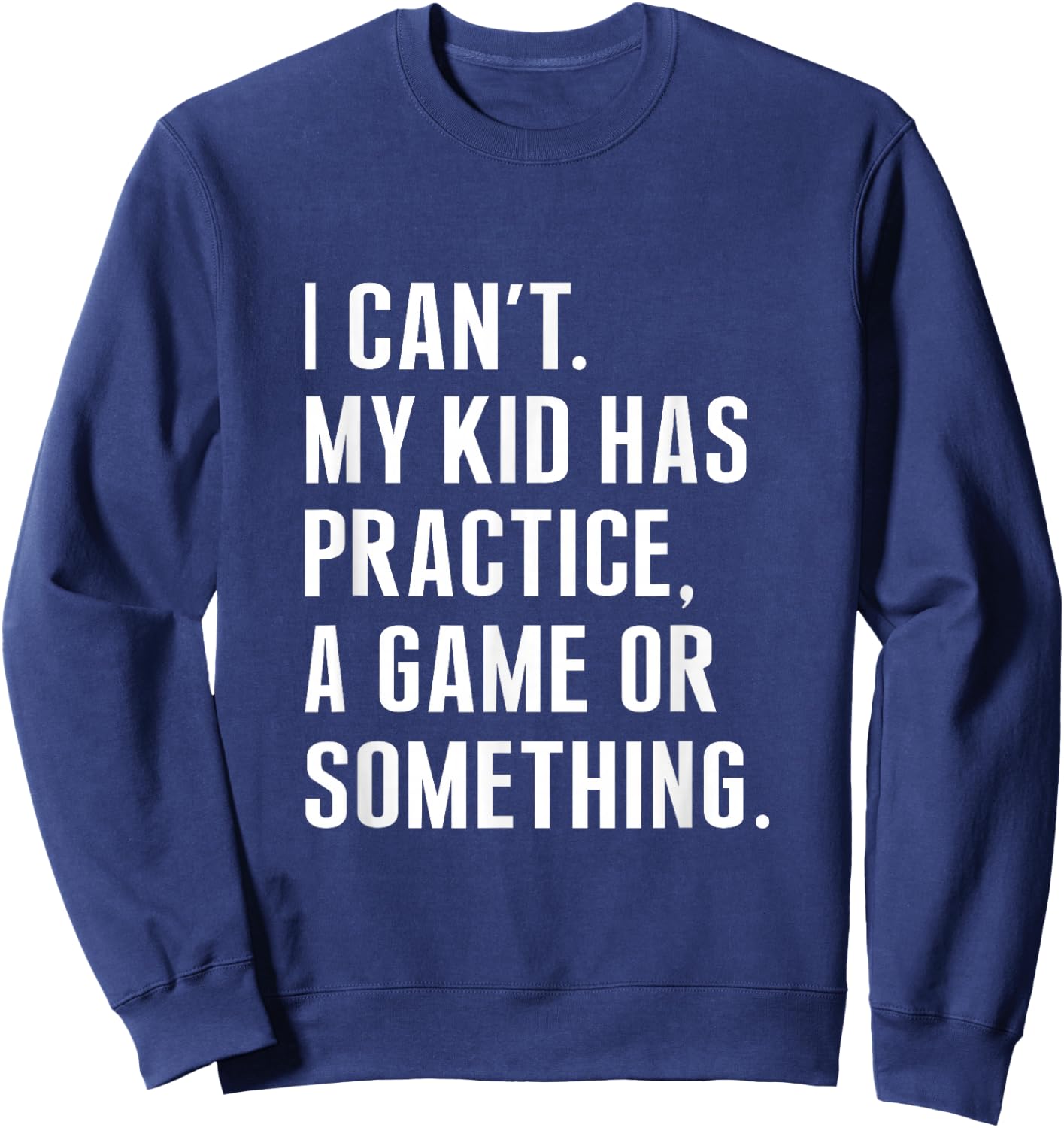 I Cant My Kid Have Practice A Game Or Something Funny Saying Sweatshirt - Sweatshirt | Navy