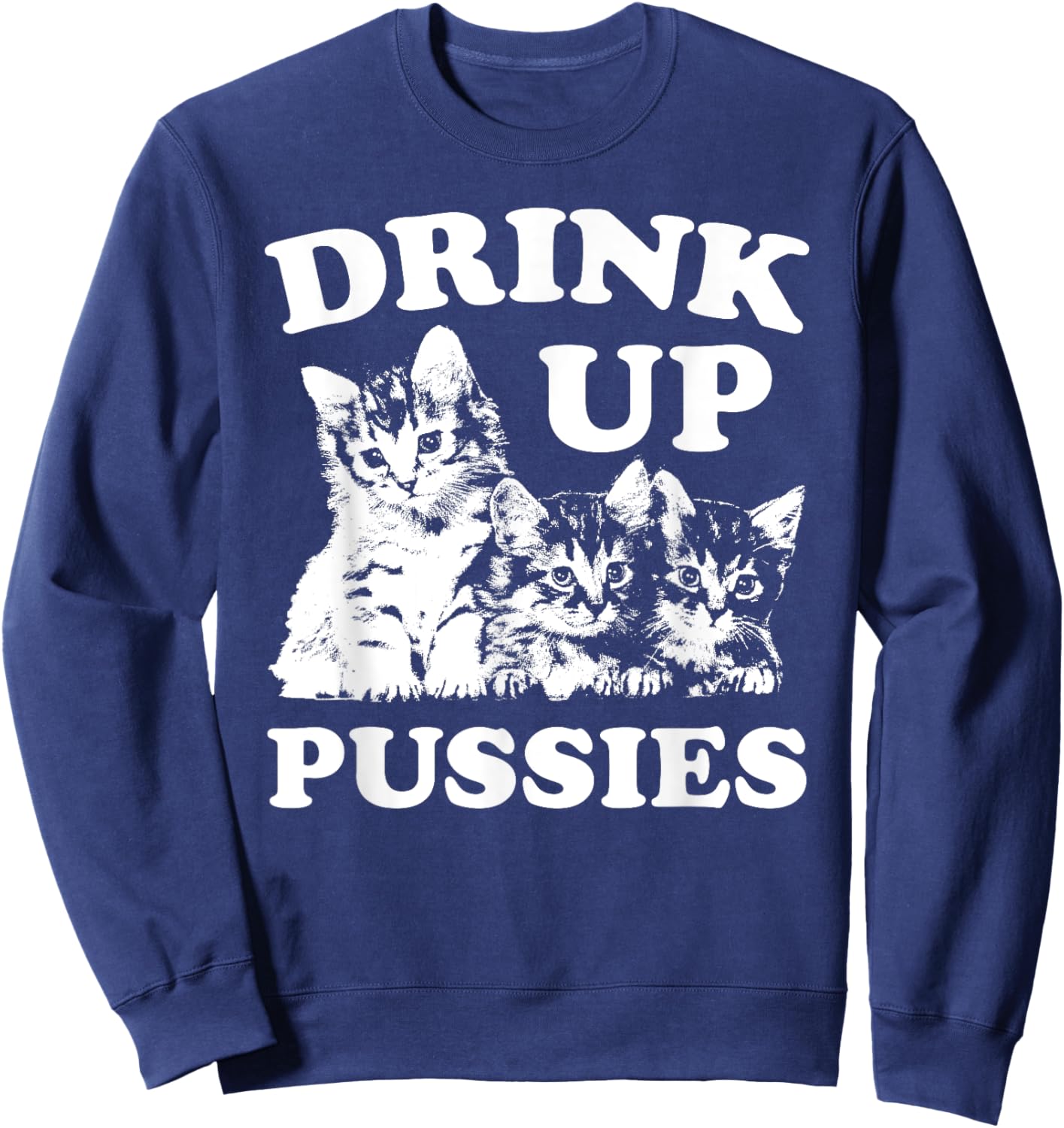 Drink Up Pussies Adult Humor St Patricks Day Saying Vintage Sweatshirt - Sweatshirt | Navy