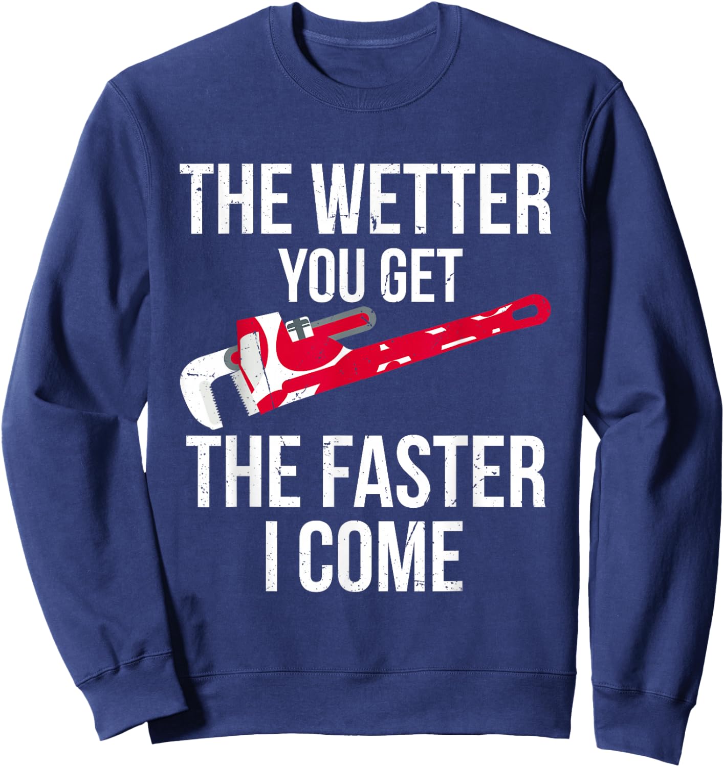 The Wetter You Get The Faster I Come - Funny Plumber Sweatshirt - Sweatshirt | Navy