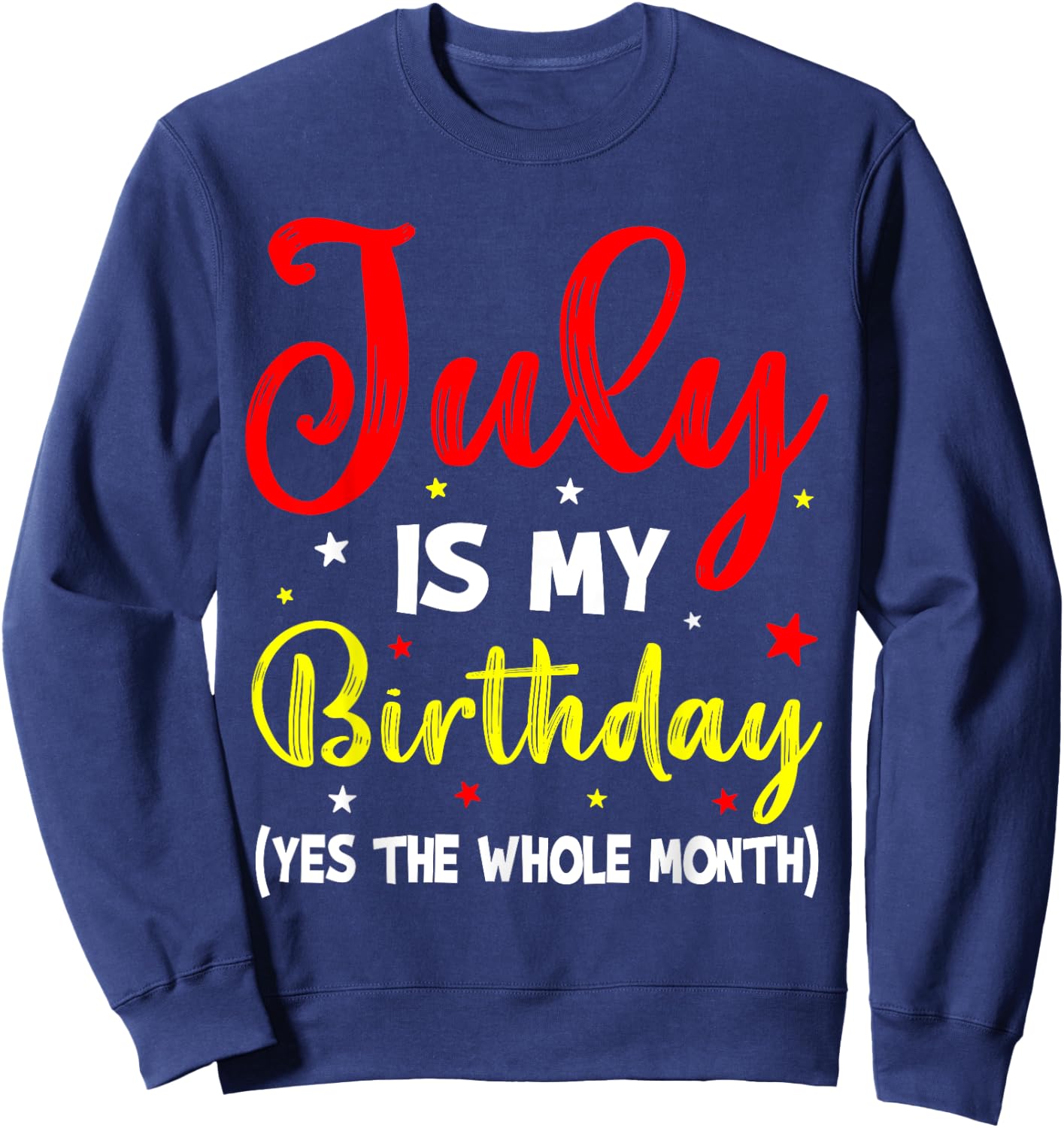 July Is My Birthday The Whole Month July Birthday Month Sweatshirt - Sweatshirt | Navy