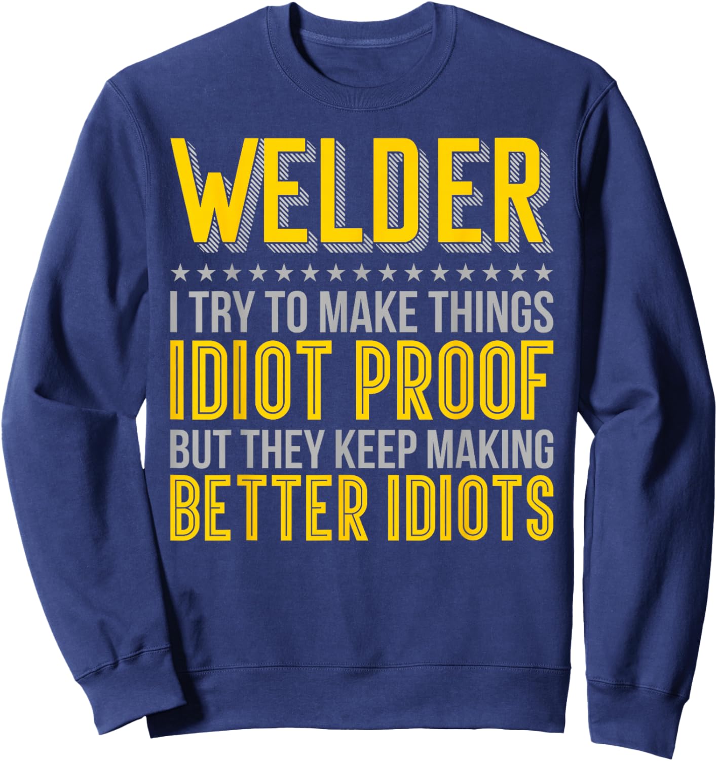 Welder Idiot Proof Keep Making Better Idiots Sweatshirt - Sweatshirt | Navy
