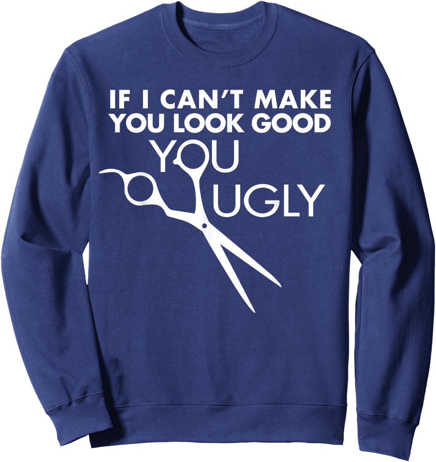 Funny Barber Hairstylist - If I Can't Make You Look Good Sweatshirt - Sweatshirt | Navy
