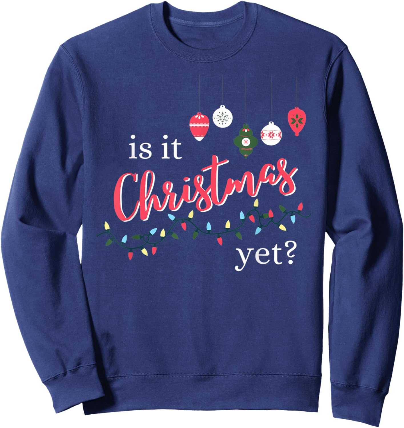 Is It Christmas Yet? Funny Christmas Saying Quote Sweatshirt - Sweatshirt | Navy