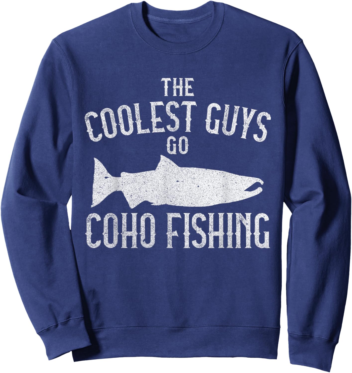 Alaskan Coho Fishing Silver Salmon Fish Fun Fisherman Quote Sweatshirt - Sweatshirt | Navy