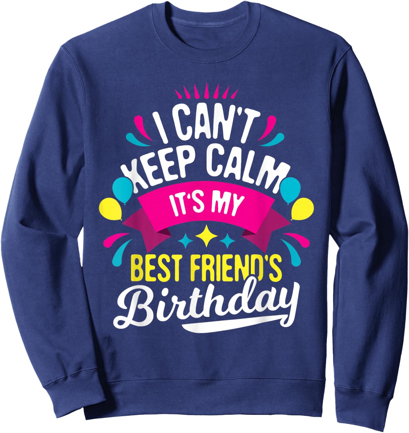 I Can't Keep Calm It's My Best Friend's Birthday - Bestie Sweatshirt - Sweatshirt | Navy