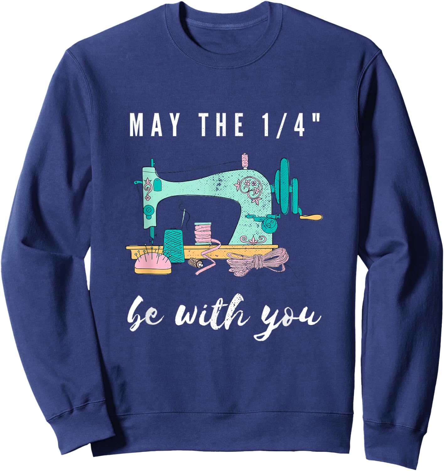 Funny Sew Love Sewing May The 1/4" Be With You Sewing Sewer Sweatshirt - Sweatshirt | Navy