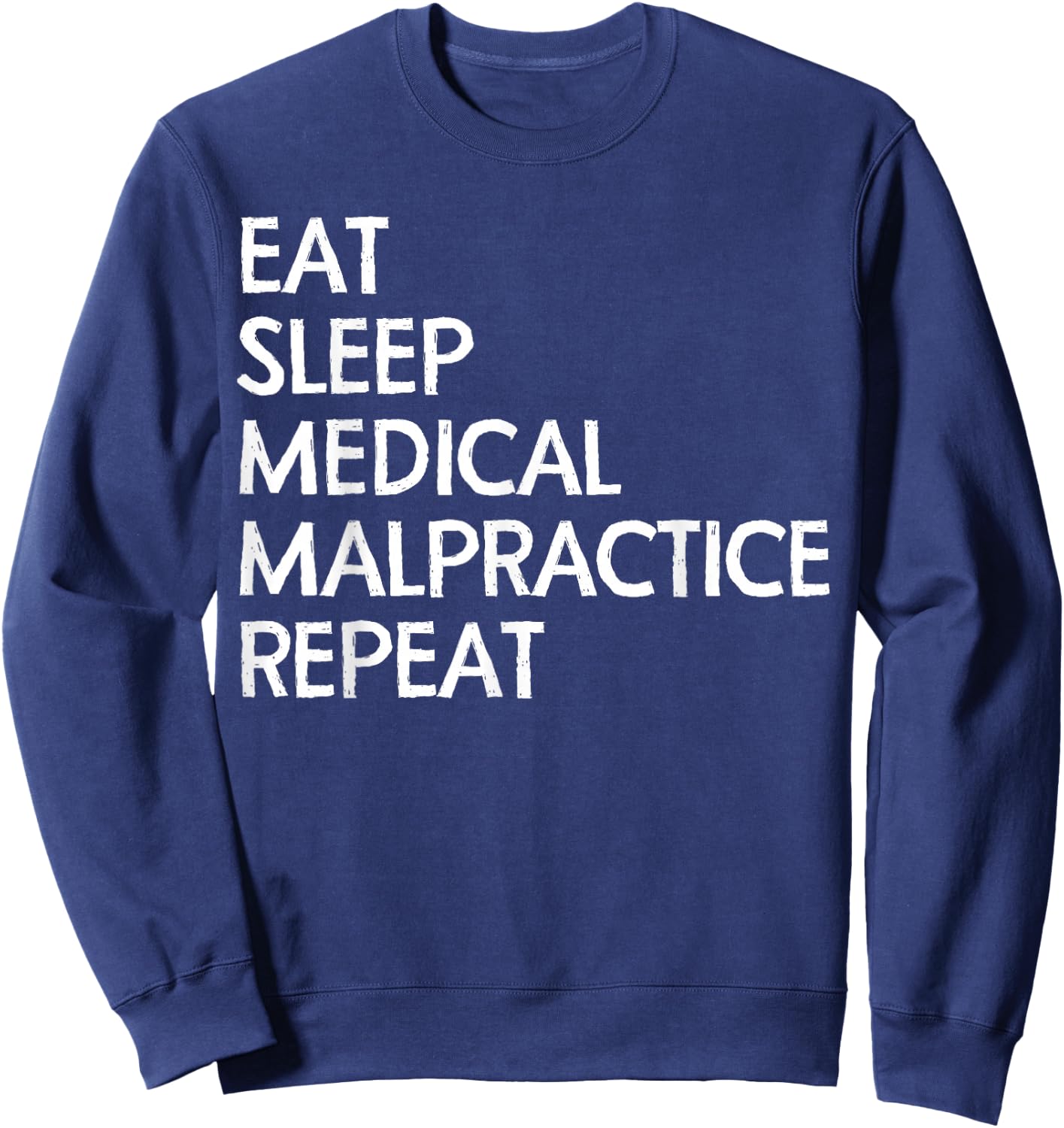 Eat Sleep Medical MalPractice Repeat Shirt Lawyers Funny Sweatshirt - Sweatshirt | Navy