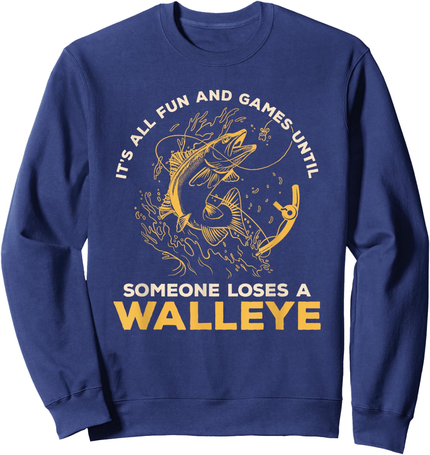 It's All Fun Games Until Someone Loses A Walleye Fishing Sweatshirt - Sweatshirt | Navy