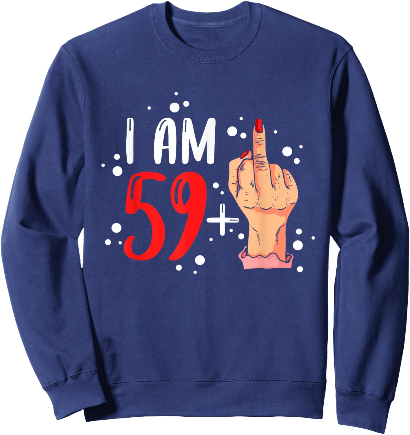 I am 59 plus 1 middle finger for a 60th Birthday woman Sweatshirt - Sweatshirt | Navy