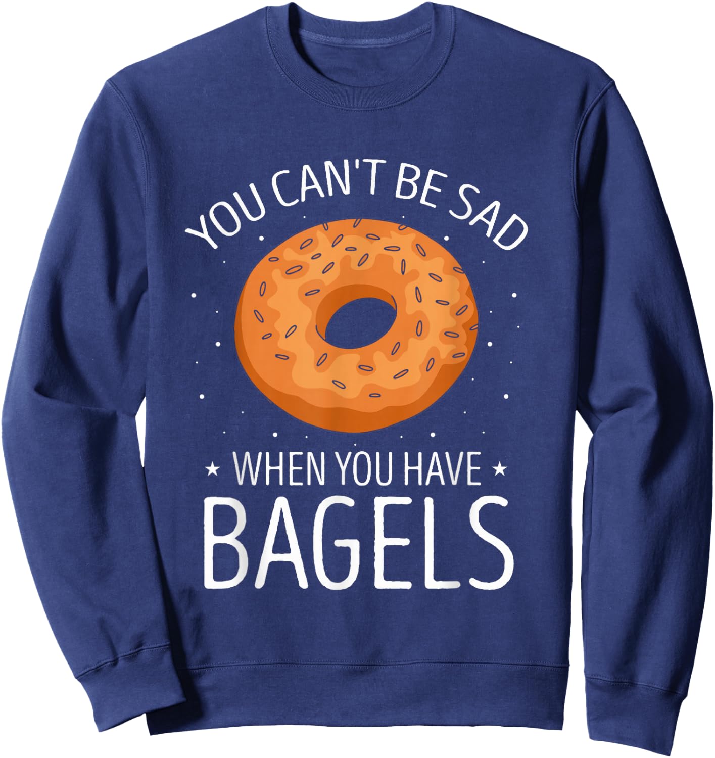 Bagel You Can't Be Sad Baking Bagels Baker Bagel Lover Sweatshirt - Sweatshirt | Navy