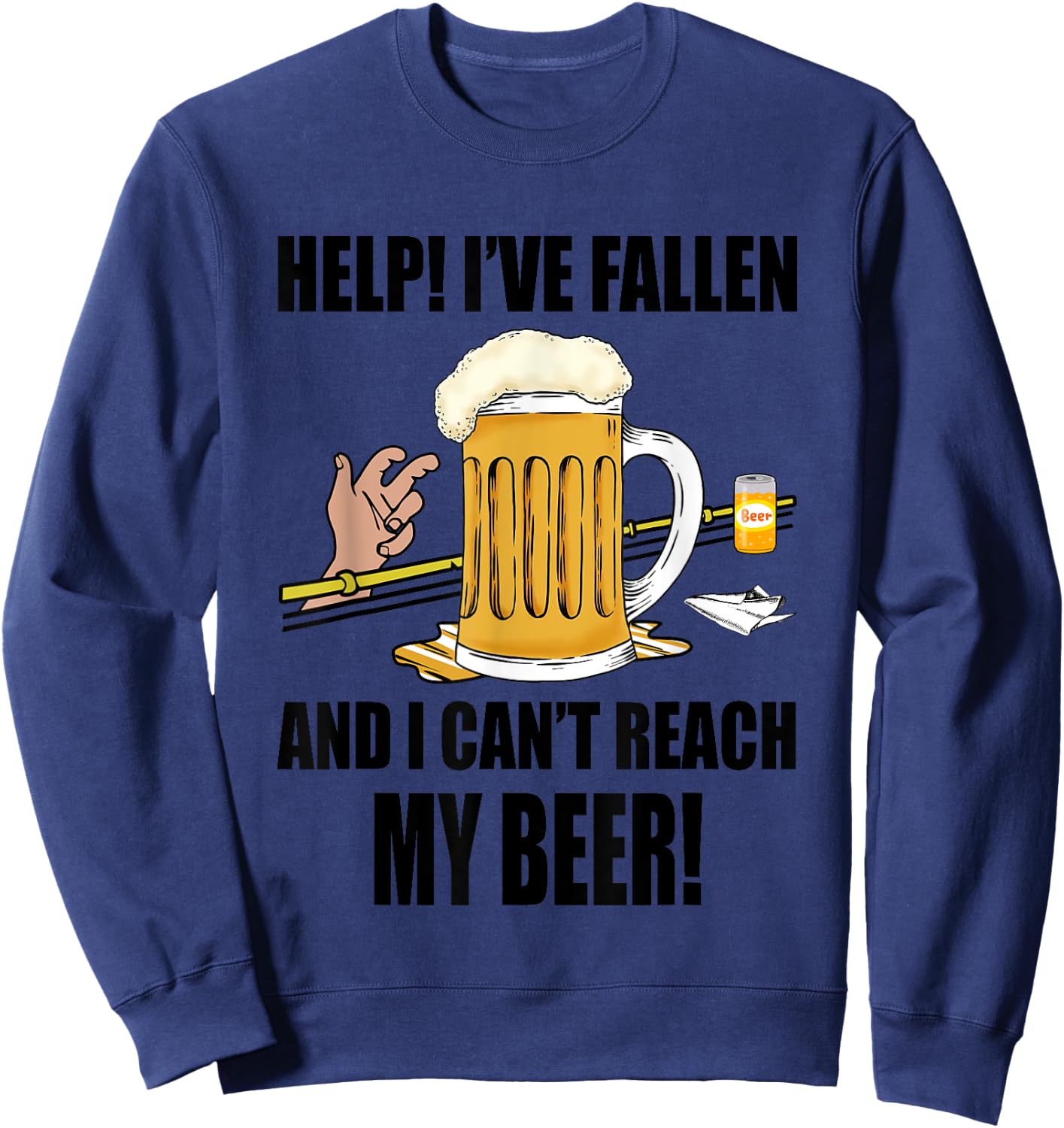 Help I've Fallen And I Can't Reach My Beer Funny Sweatshirt - Sweatshirt | Navy