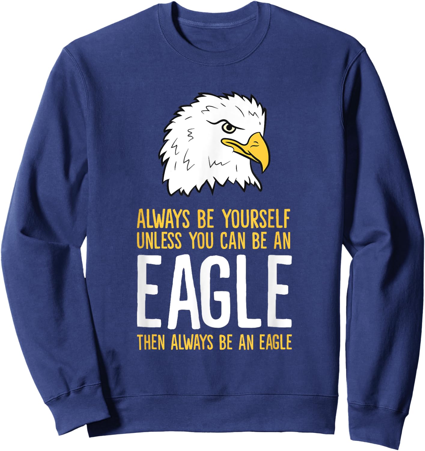 Always Be Yourself Unless You Can Be An Eagle Sweatshirt - Sweatshirt | Navy