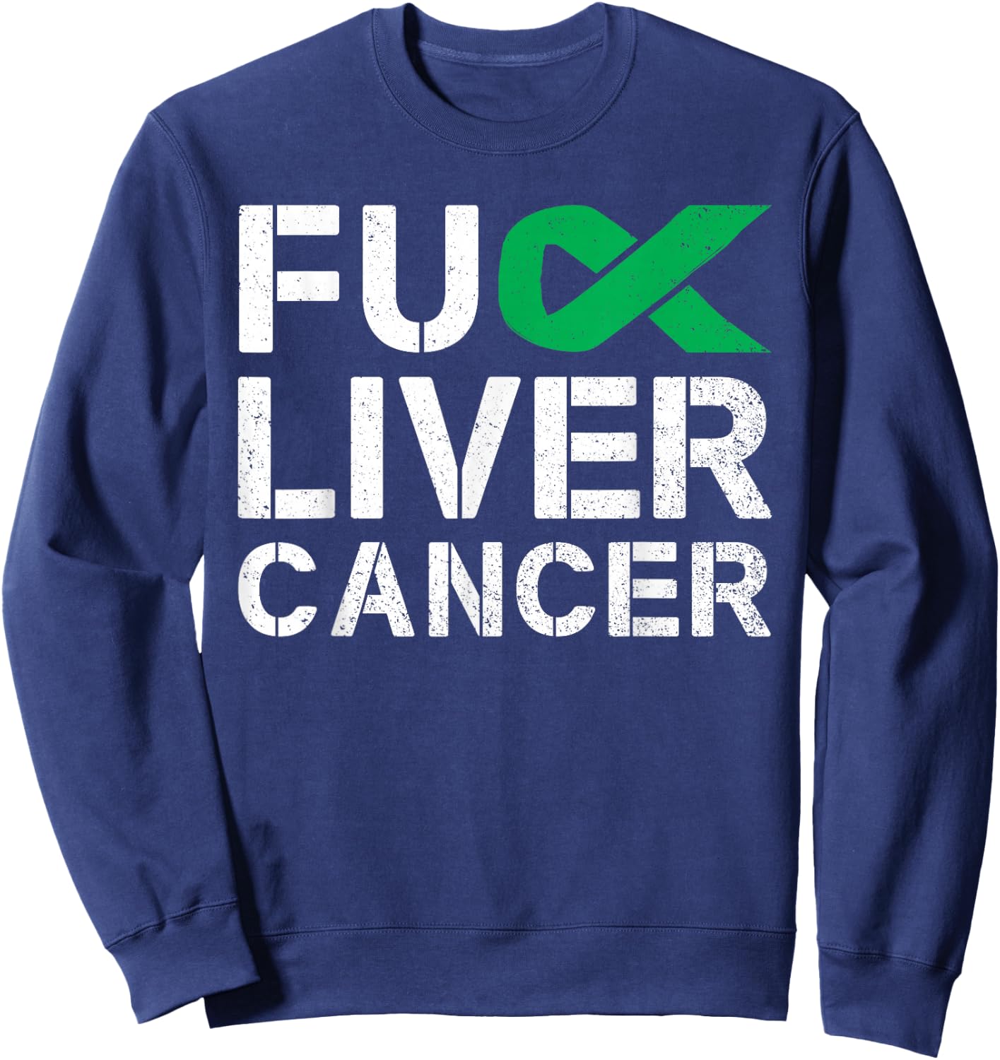 Fuck Liver Cancer Awareness Green Ribbon Warrior Survivor Sweatshirt - Sweatshirt | Navy