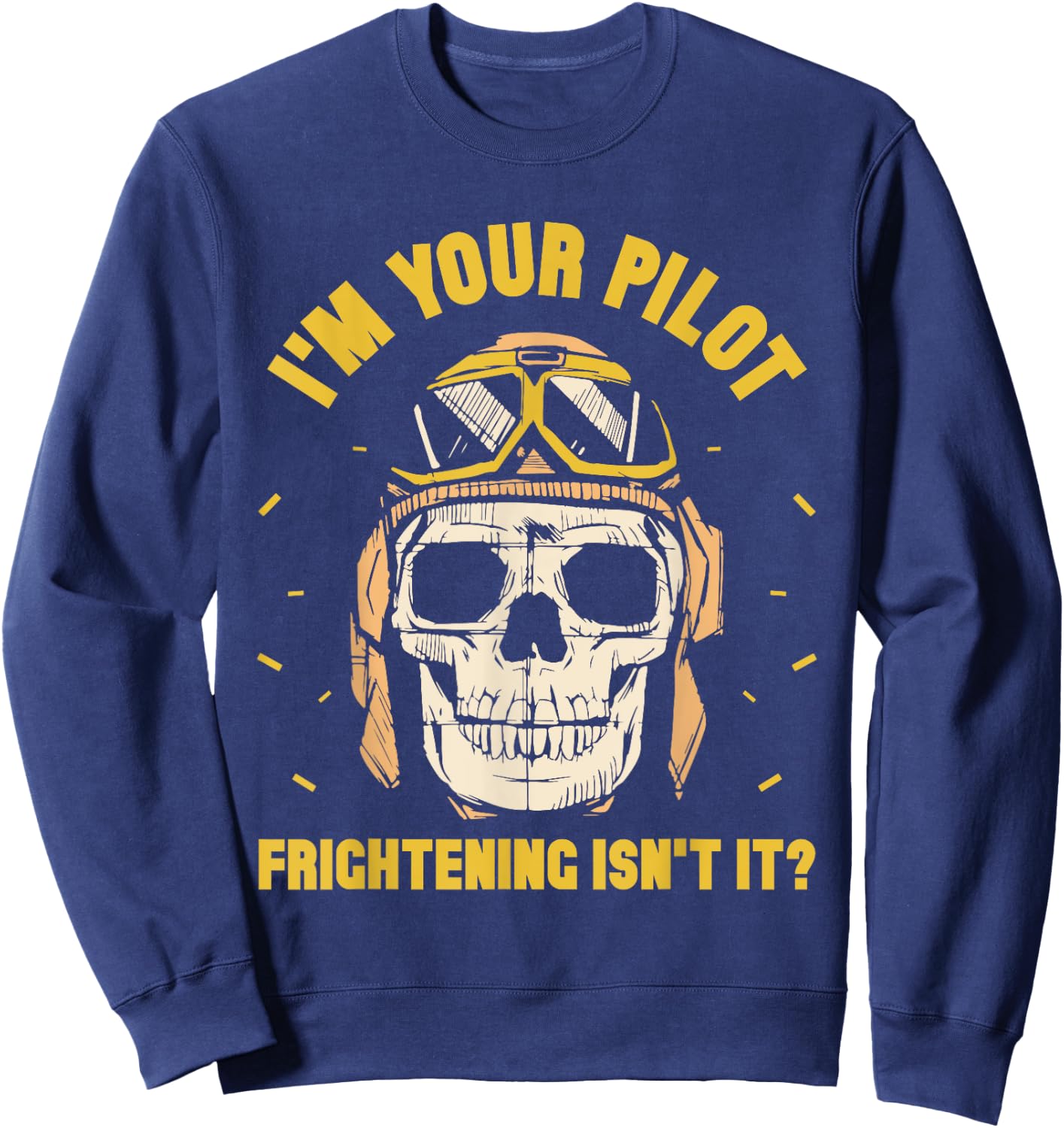 I'm Your Pilot Frightening Isn't It Plane Aviation Aviator Sweatshirt - Sweatshirt | Navy