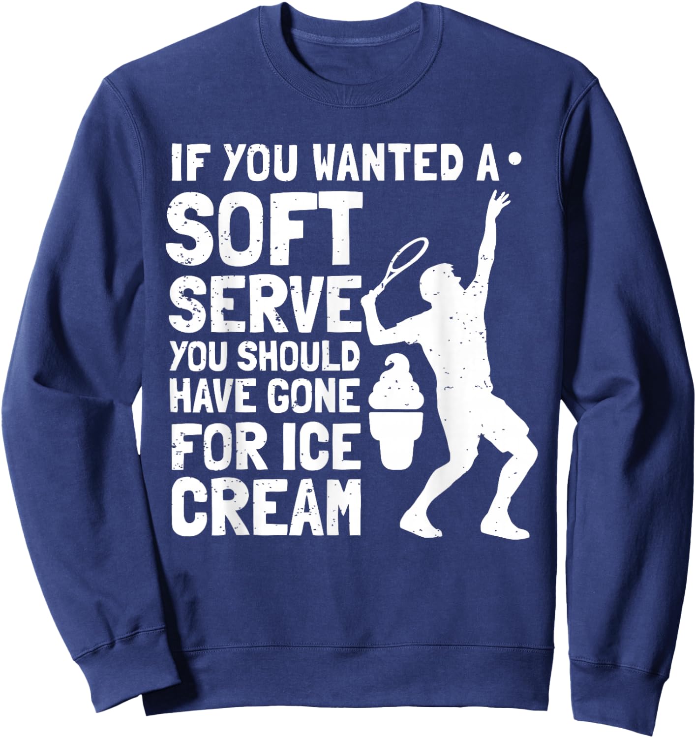 If You Wanted A Soft Serve Tennis Funny Sweatshirt - Sweatshirt | Navy