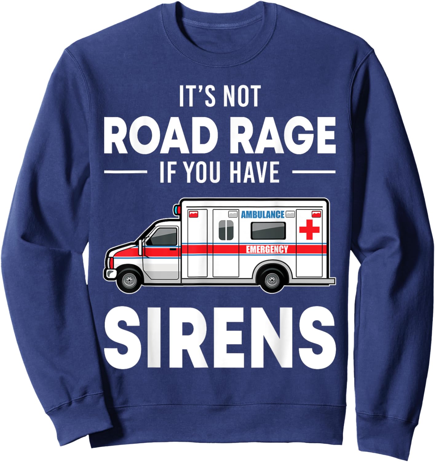 It's Not Road Rage If You Have Sirens Funny EMT EMS Medic Sweatshirt - Sweatshirt | Navy