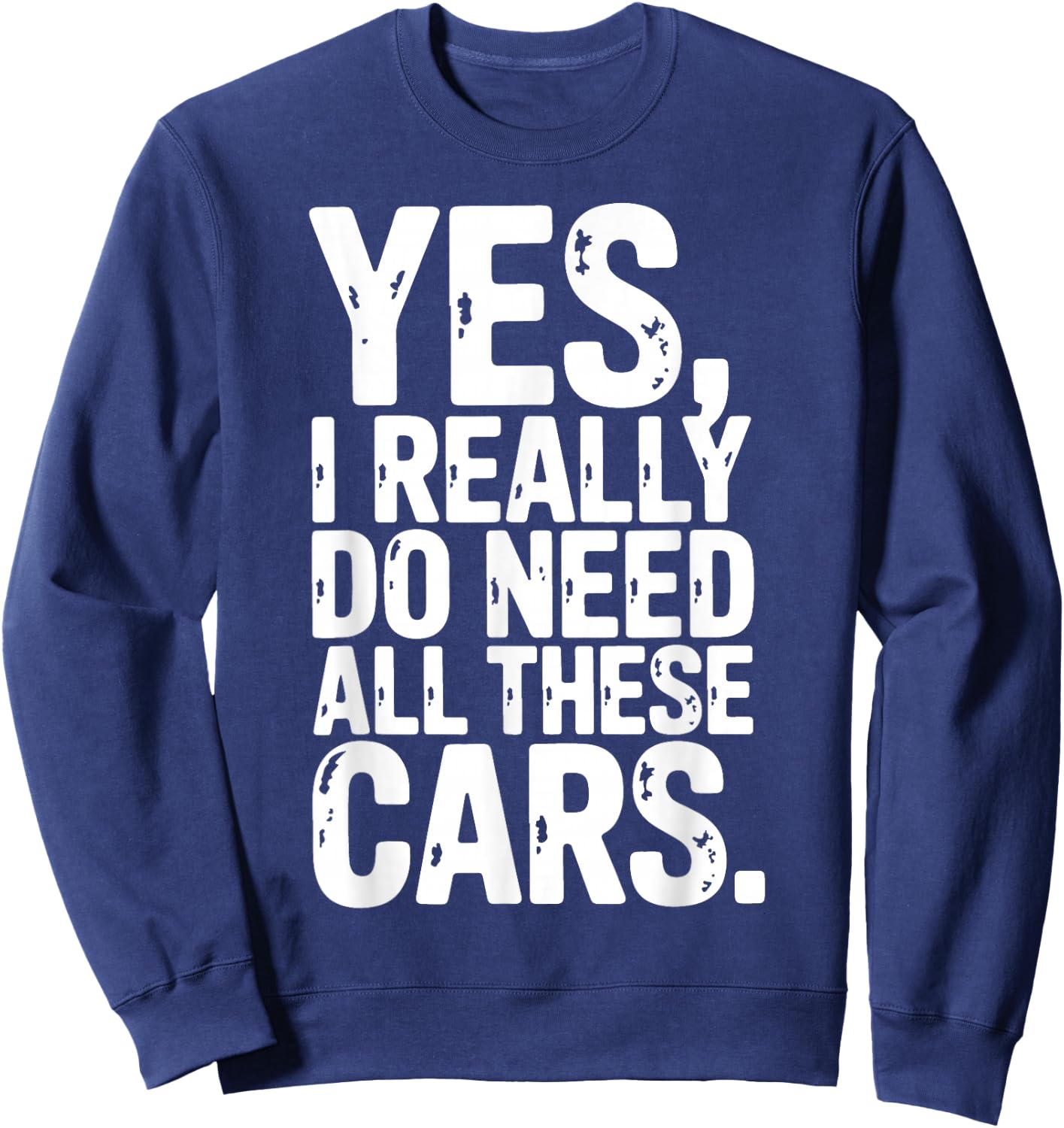 Yes I Really Do Need All These Cars Garage Mechanic Car Auto Sweatshirt - Sweatshirt | Navy