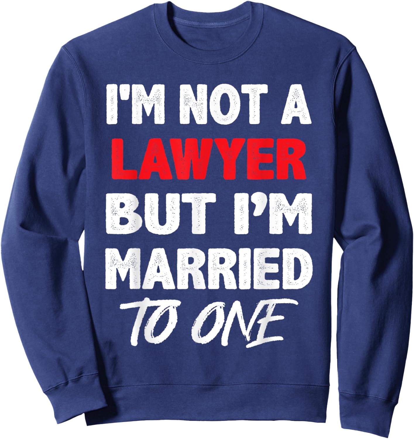 I'm not a Lawyer, But I'm Married To One - Funny Spouse Sweatshirt - Sweatshirt | Navy