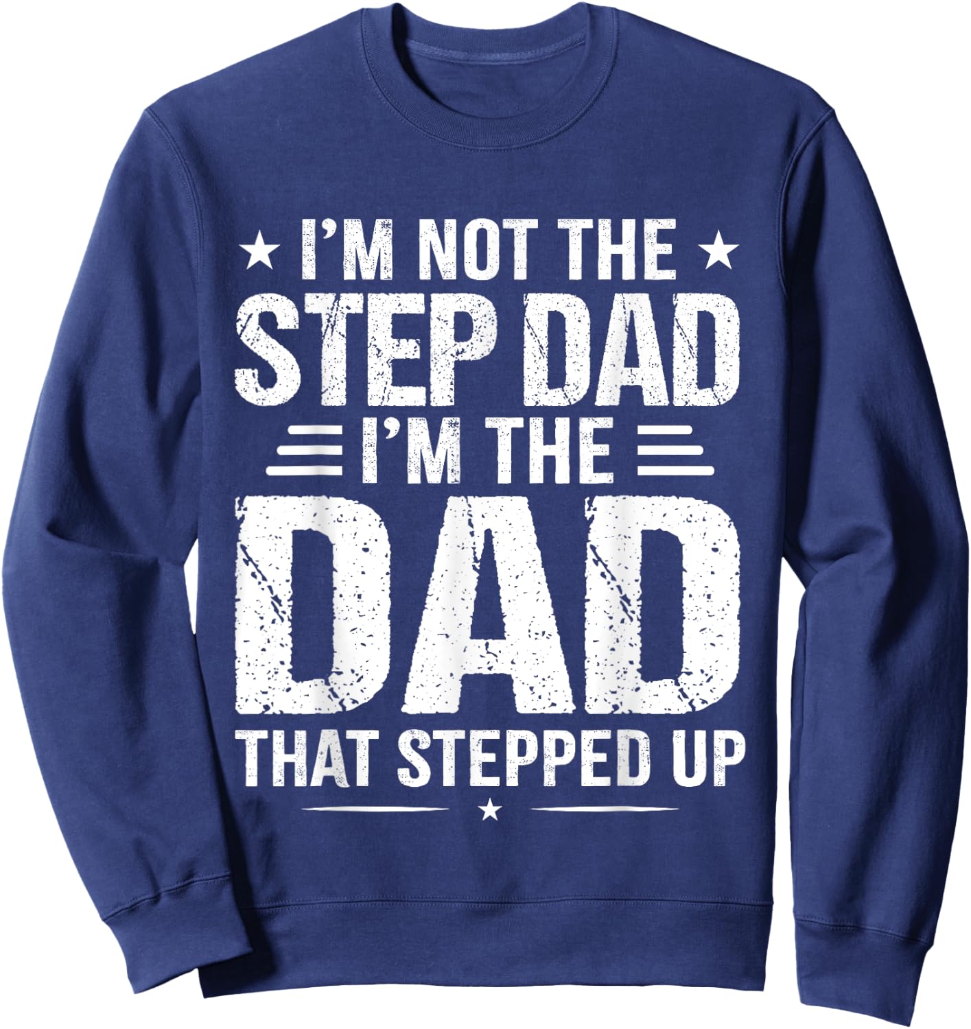 I'm not the step Dad I'm the dad that stepped up Sweatshirt - Sweatshirt | Navy