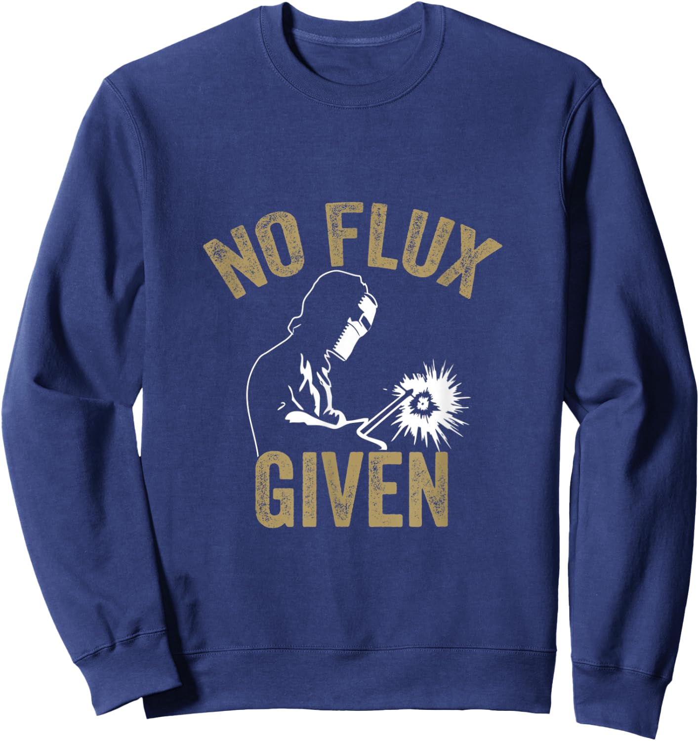 No Flux Given Welding Lover Welder Metal Worker Gift Sweatshirt - Sweatshirt | Navy