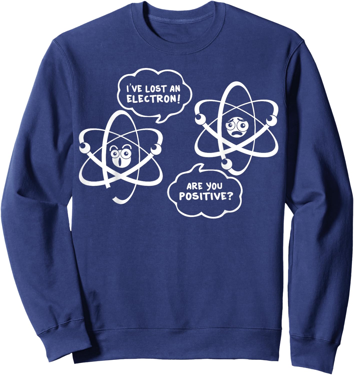 I've Lost An Electron - Are You Positive Funny Chemist Shirt Sweatshirt - Sweatshirt | Navy