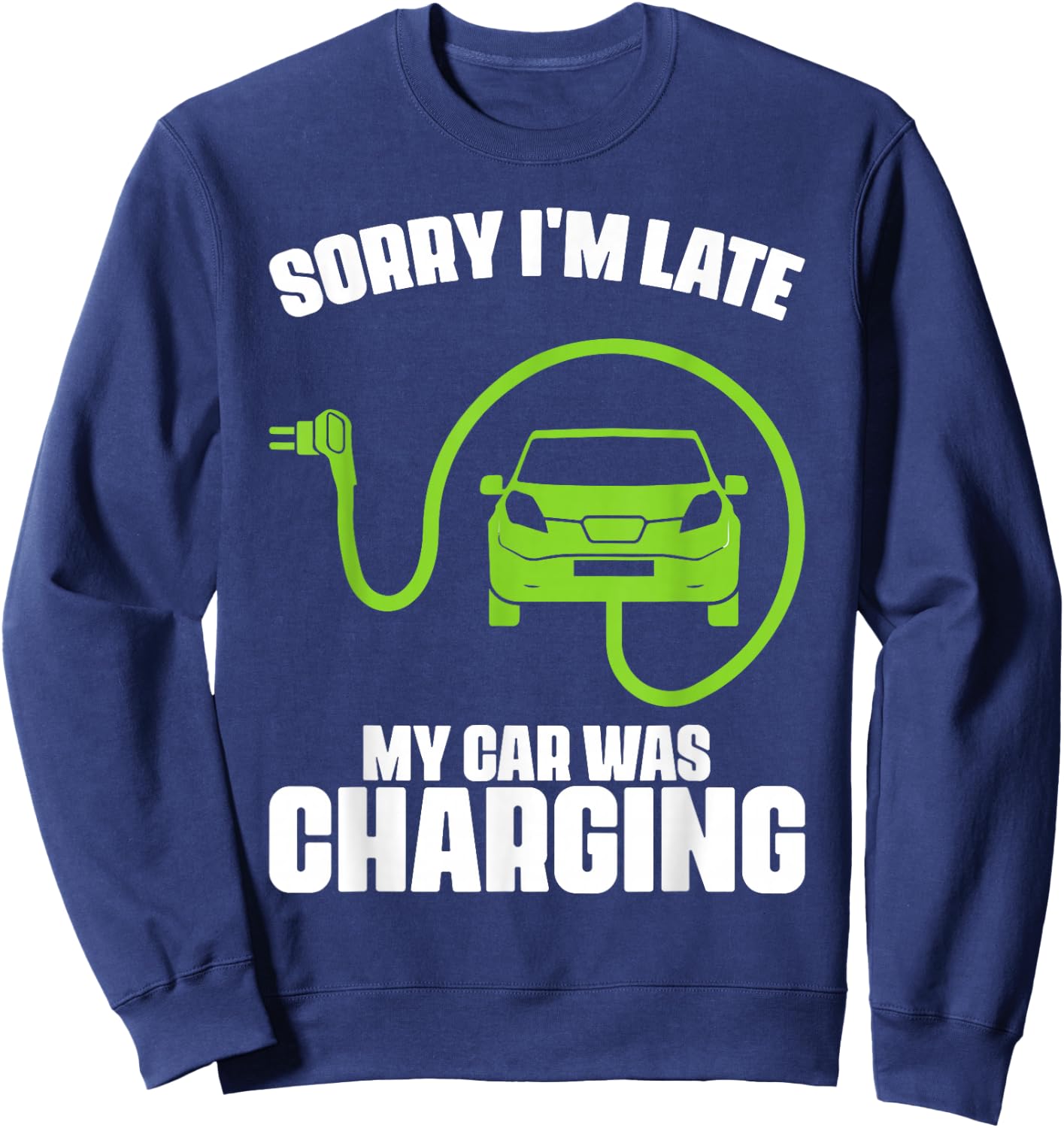 Sorry I'm Late My Car Was Charging Electric Car Drivers Sweatshirt - Sweatshirt | Navy